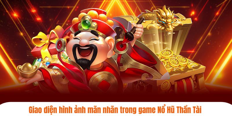 Giao diện hình ảnh mãn nhãn trong game Nổ Hũ Thần Tài