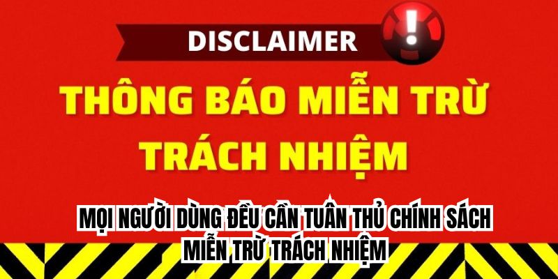 Mọi người dùng đều cần tuân thủ chính sách miễn trừ trách nhiệm