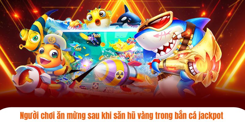 Người chơi ăn mừng sau khi săn hũ vàng trong bắn cá jackpot