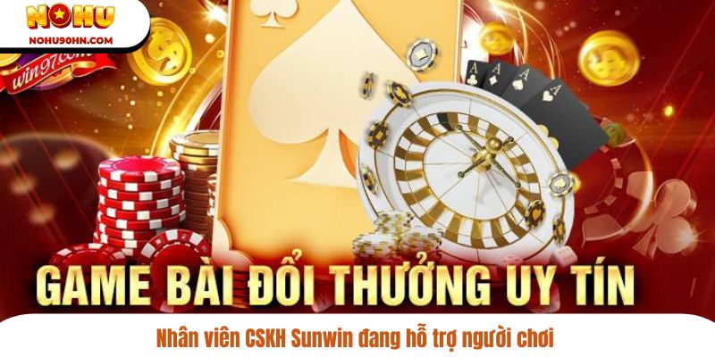 Nhân viên CSKH Sunwin đang hỗ trợ người chơi