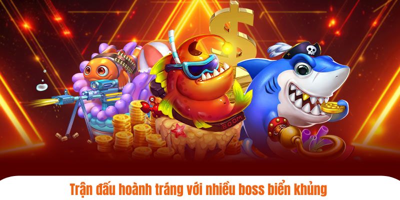 Trận đấu hoành tráng với nhiều boss biển khủng